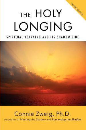 The Holy Longing: Spiritual Yearning And Its Shadow Side