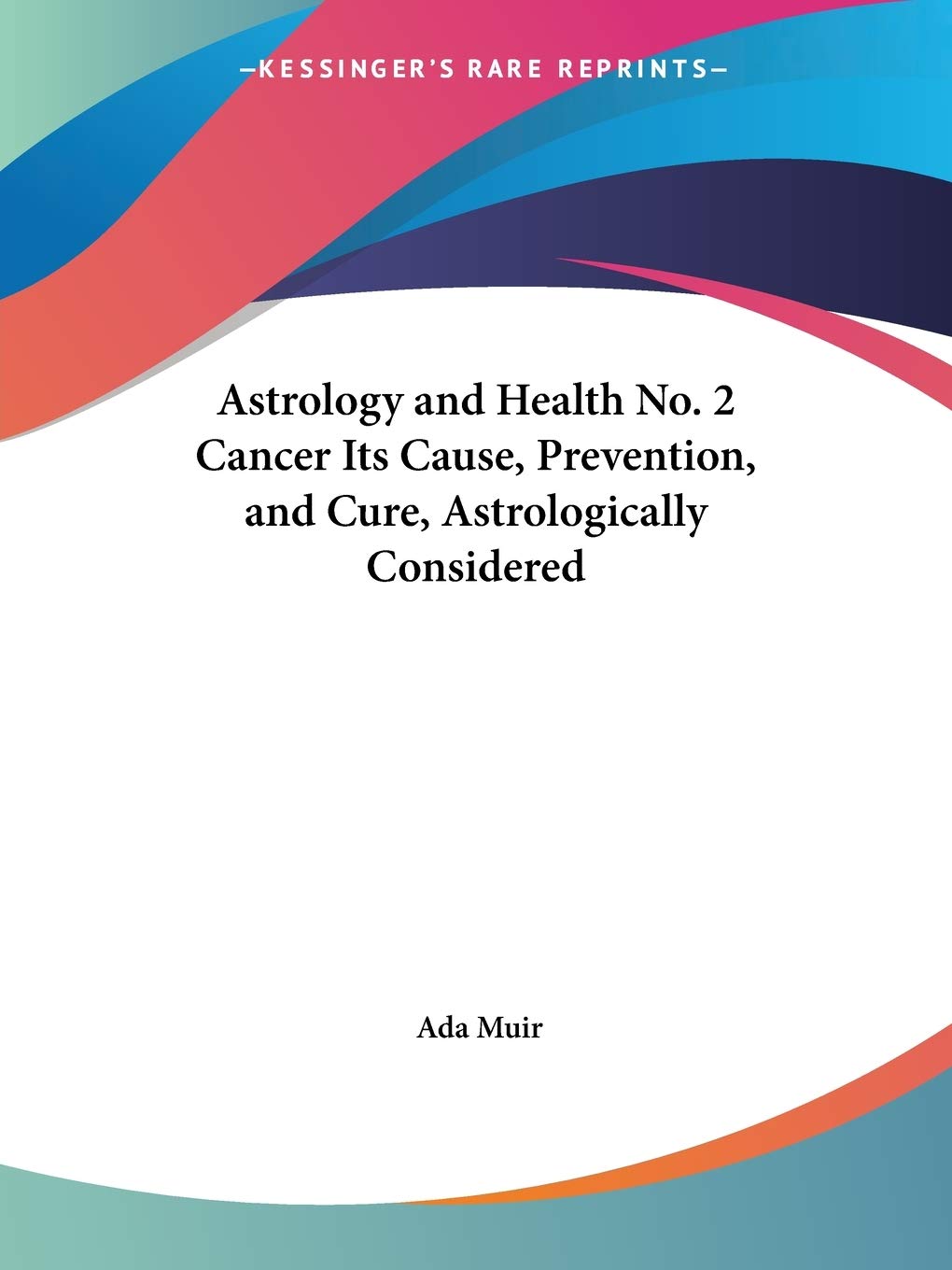 Astrology and Health No. 2 Cancer Its Cause, Prevention, and Cure, Astrologically Considered,Used