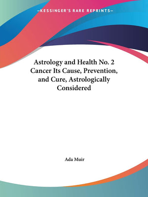 Astrology and Health No. 2 Cancer Its Cause, Prevention, and Cure, Astrologically Considered,Used