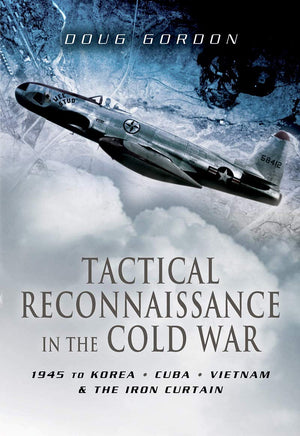 Tactical Reconnaissance in the Cold War: 1945 to Korea, Cuba, Vietnam and The Iron Curtain,Used