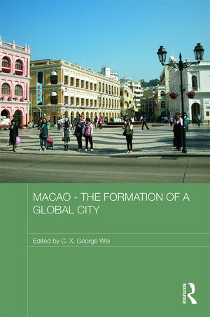 Macao  The Formation of a Global City (Routledge Studies in the Modern History of Asia),New