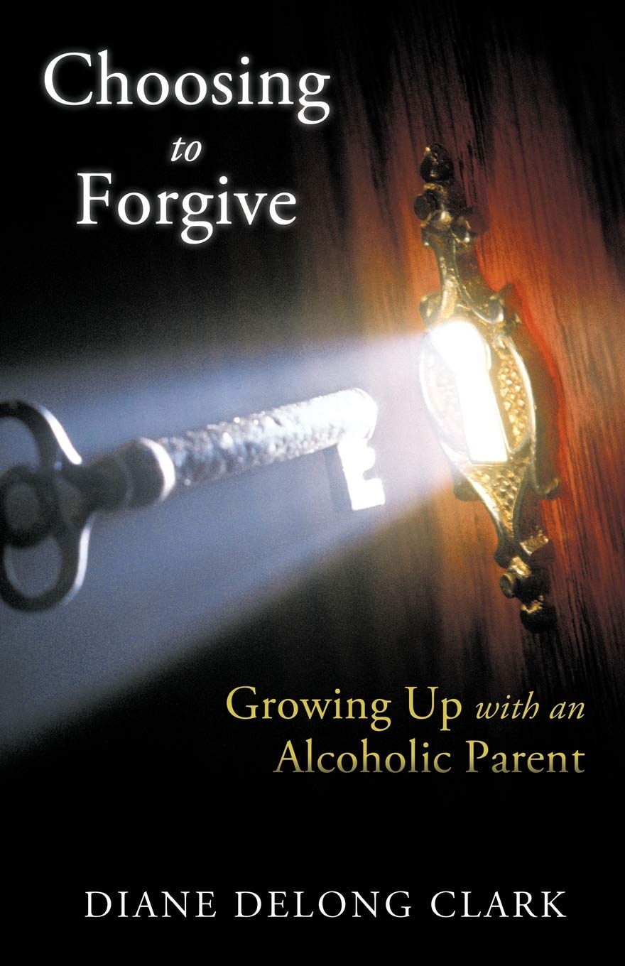 Choosing To Forgive: Growing Up With An Alcoholic Parent,Used