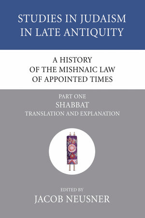 A History Of The Mishnaic Law Of Appointed Times, Part 1: Shabbat: Translation And Explanation (Studies In Judaism In Late Antiq,New