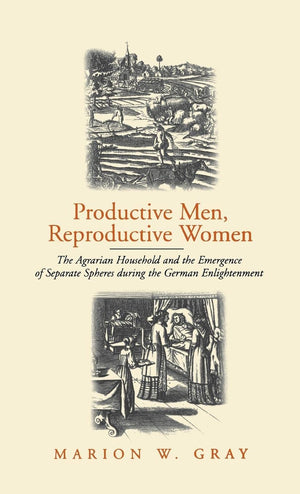 Productive Men and Reproductive Women: The Agrarian Household and the Emergence of Separate Spheres during the German Enlightenm,Used