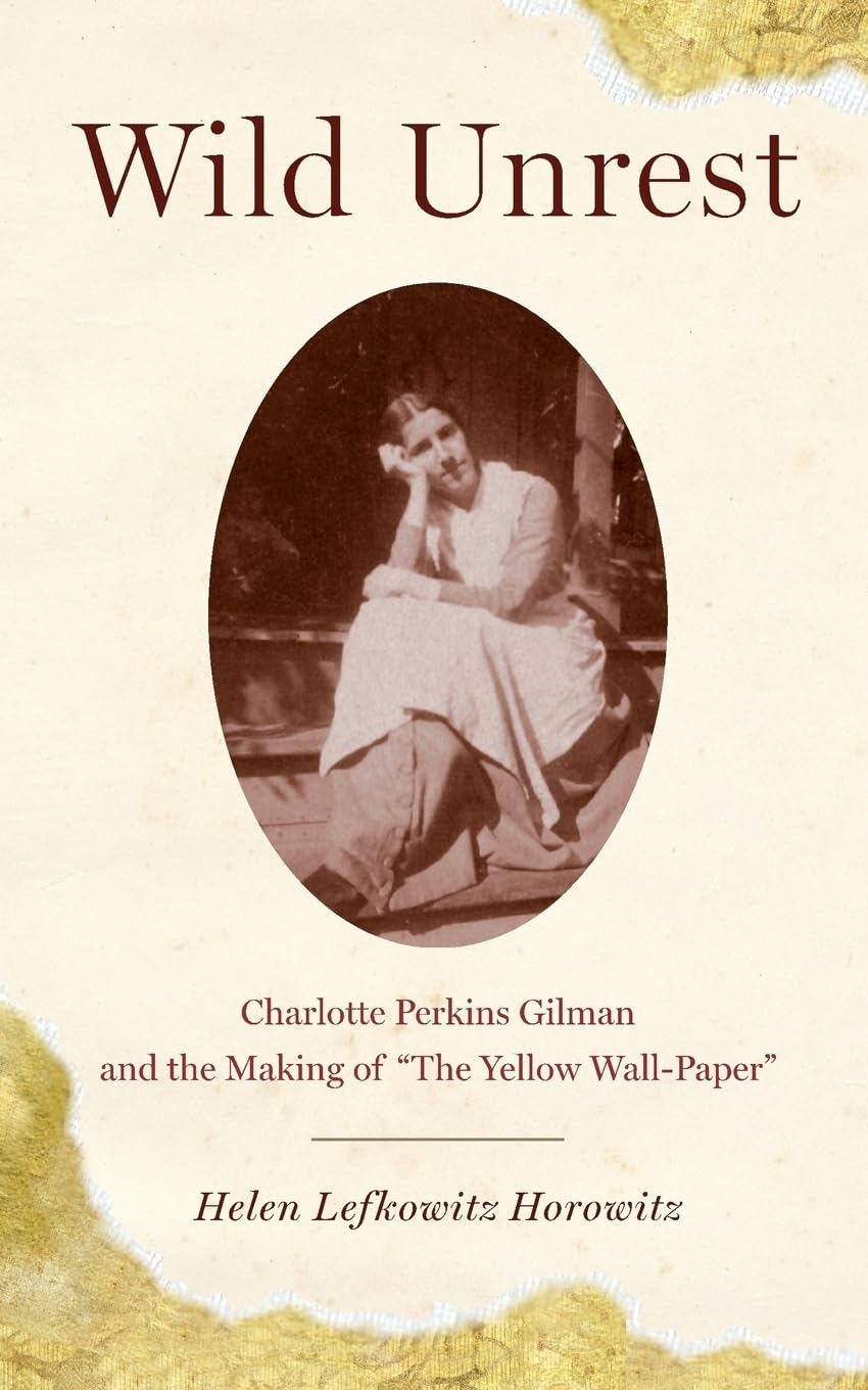 Wild Unrest: Charlotte Perkins Gilman and the Making of 'The Yellow WallPaper',New