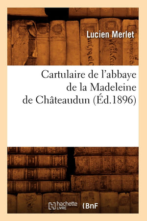 Cartulaire De L'Abbaye De La Madeleine De Chteaudun (D.1896) (Histoire) (French Edition),New