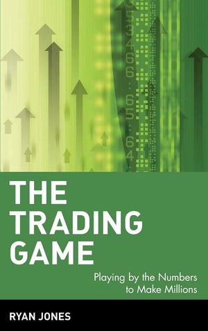 The Trading Game: Playing by the Numbers to Make Millions,New