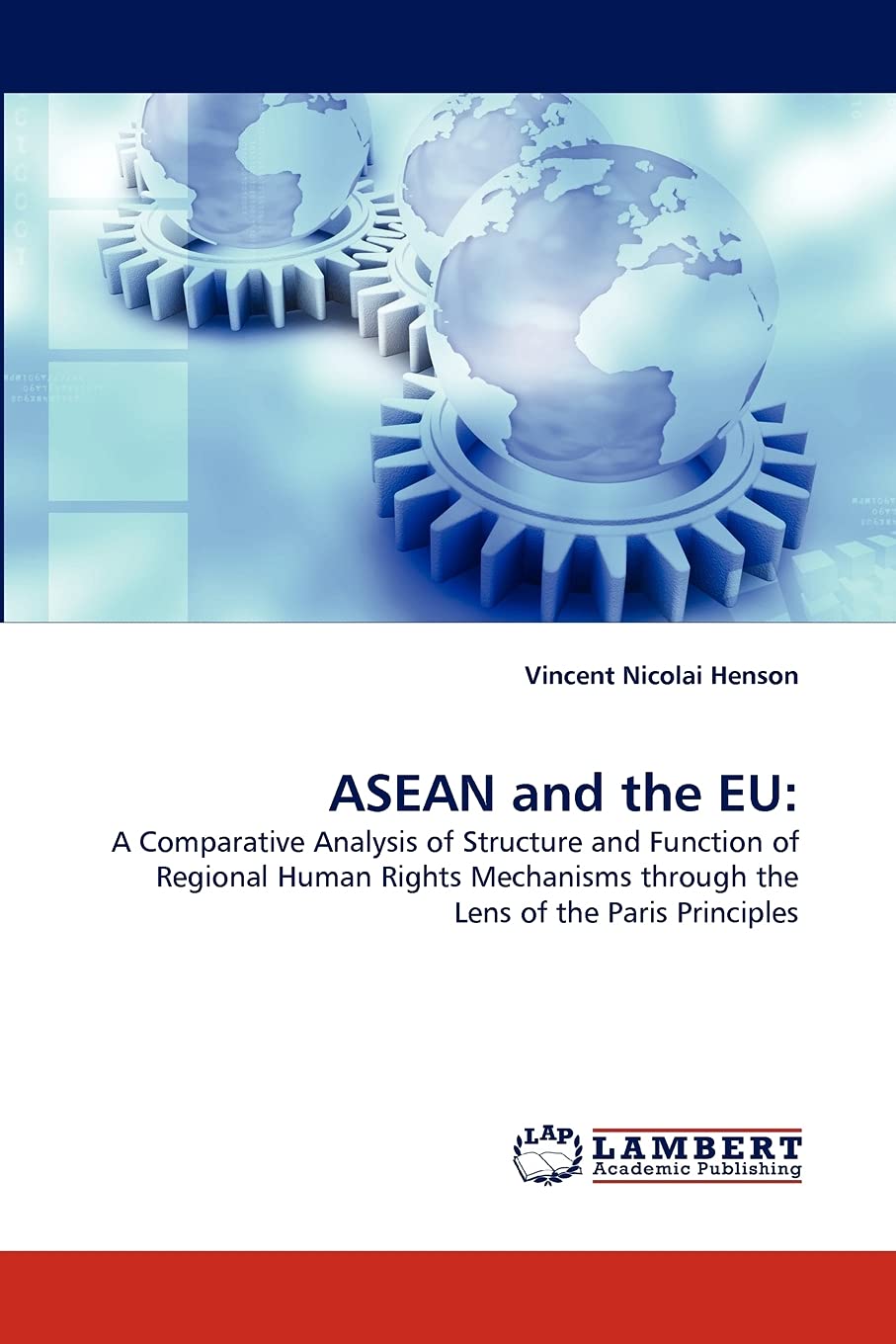 ASEAN and the EU:: A Comparative Analysis of Structure and Function of Regional Human Rights Mechanisms through the Lens of the ,Used