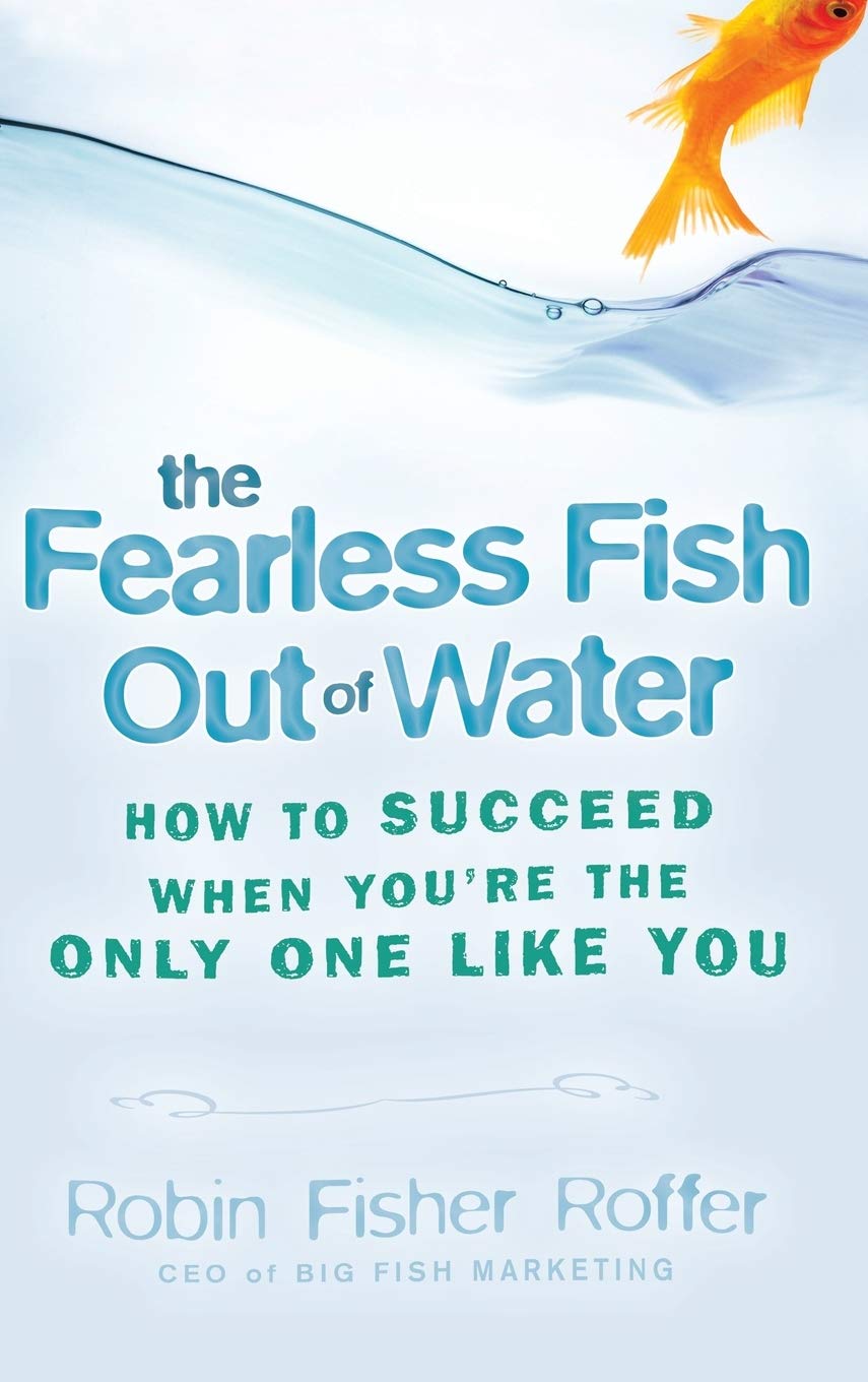 The Fearless Fish Out Of Water: How To Succeed When You'Re The Only One Like You,Used