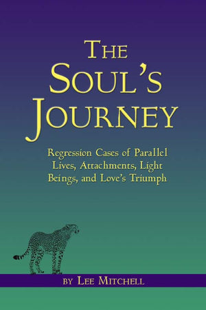 The Soul's Journey: Regression Cases of Parallel Lives, Attachments, Light Beings, and Love's Triumph,Used