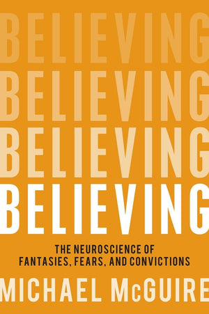 Believing: The Neuroscience of Fantasies, Fears, and Convictions,Used