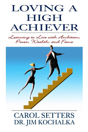 Loving A High Achiever: Learning To Live With Ambition, Power, Wealth And Fame,Used