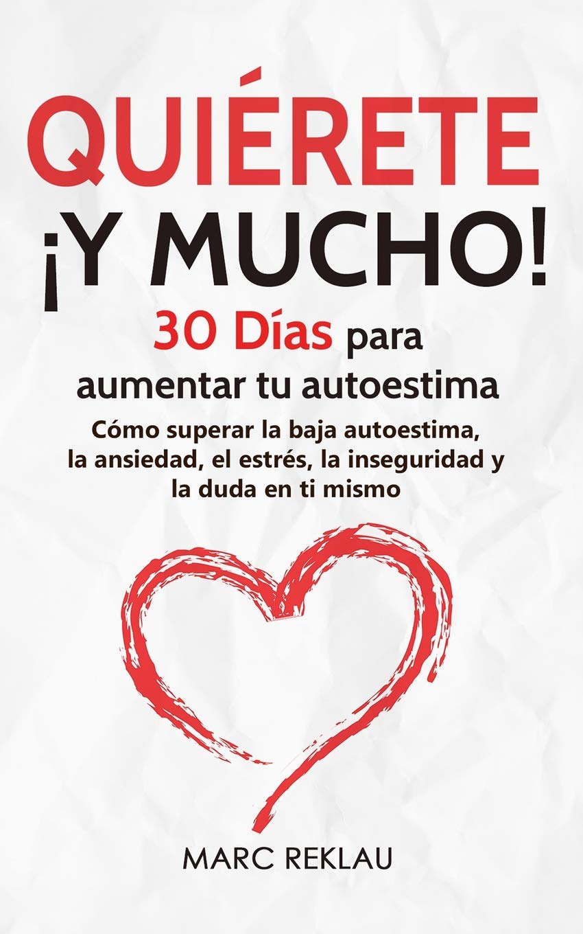 Quirete  Y Mucho!: 30 Das Para Aumentar Tu Autoestima. Cmo Superar La Baja Autoestima, La Ansiedad, El Estrs, La Inseguridad Y L