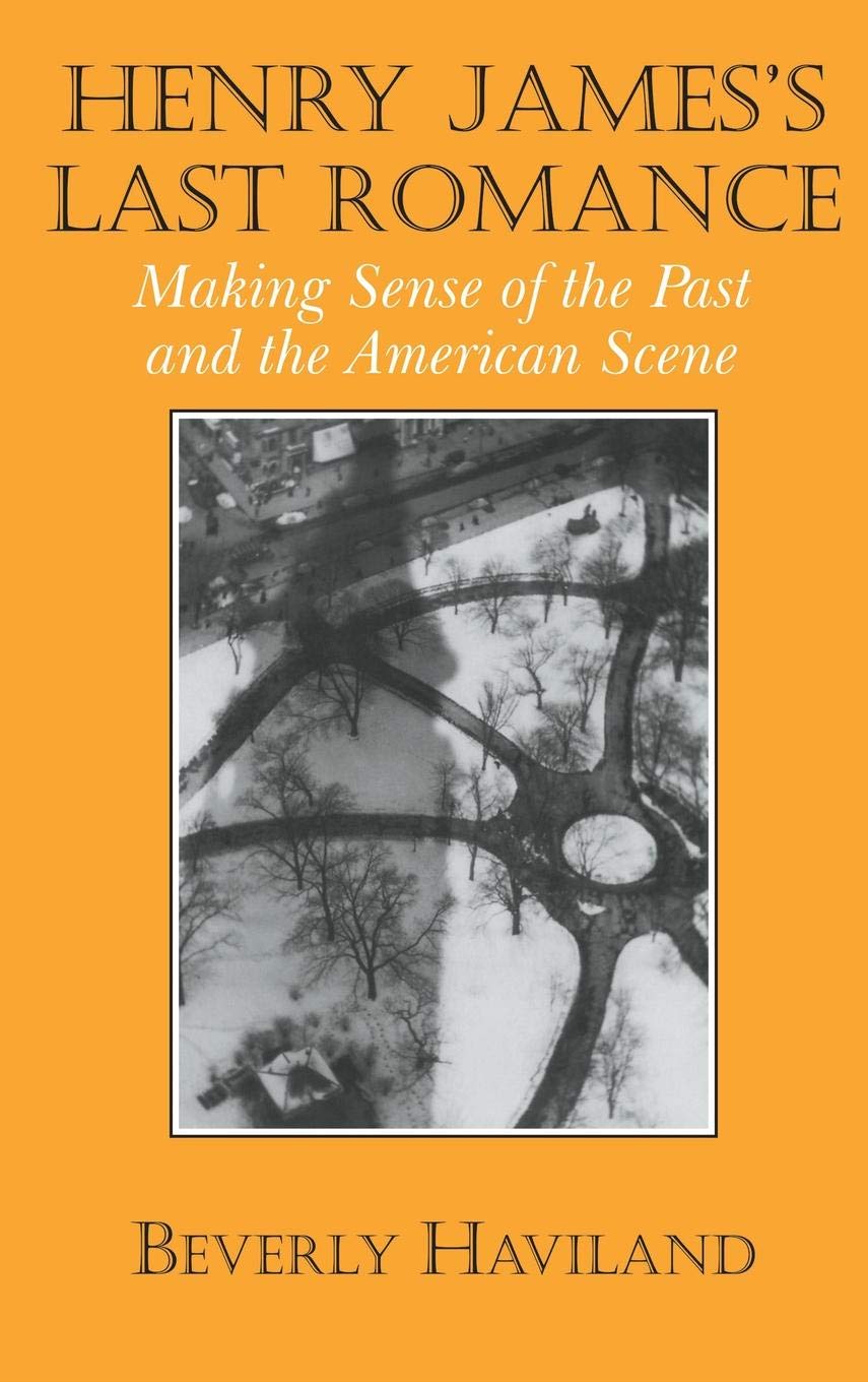 Henry James' Last Romance: Making Sense of the Past and the American Scene (Cambridge Studies in American Literature and Culture,New