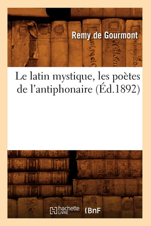Le Latin Mystique, Les Potes De L'Antiphonaire (D.1892) (Litterature) (French Edition),New