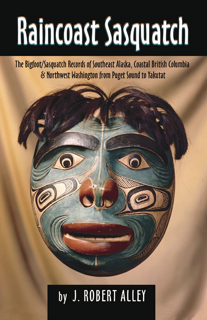 Raincoast Sasquatch: The Bigfoot / Sasquatch Records Of Southeast Alaska, Coastal British Columbia & Northwest Washington From P,Used