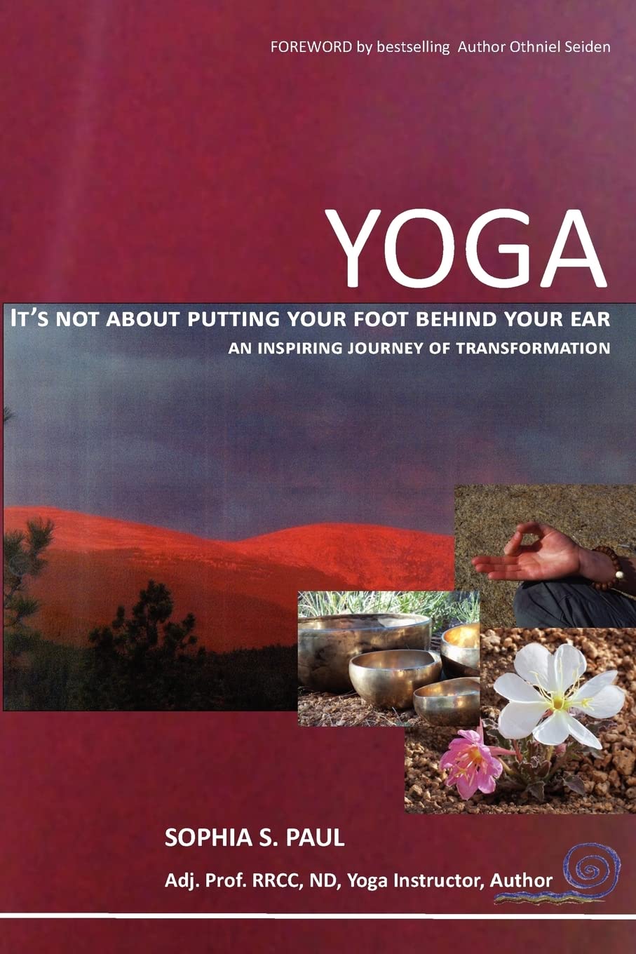 Yoga  It'S Not About Putting Your Foot Behind Your Ear...: An Inspiring Journey Of Transformation,Used