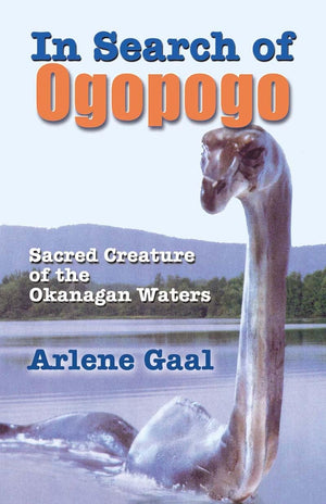 In Search of Ogopogo: Sacred Creature of the Okanagan Waters,New