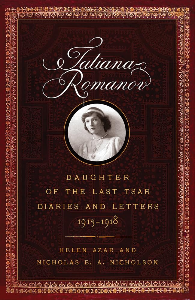 Tatiana Romanov, Daughter Of The Last Tsar: Diaries And Letters, 19131918