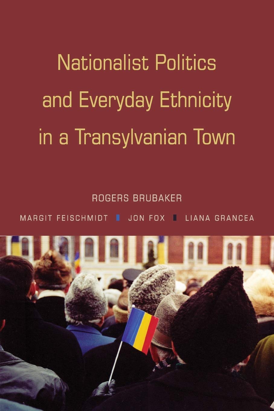 Nationalist Politics and Everyday Ethnicity in a Transylvanian Town,New