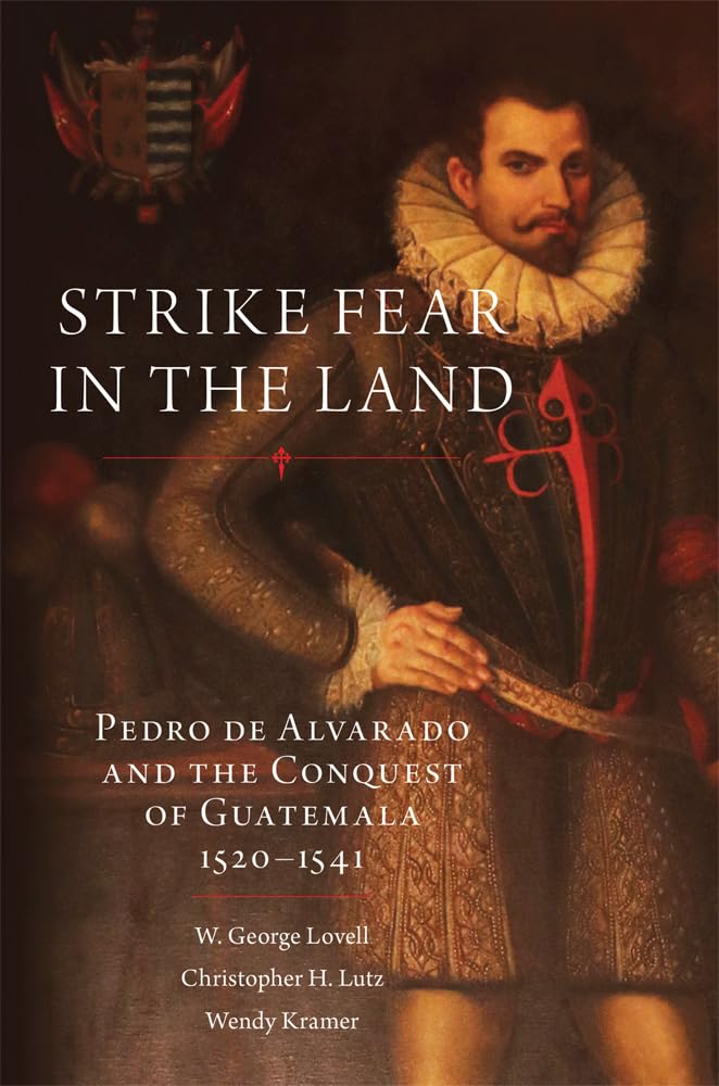 Strike Fear In The Land: Pedro De Alvarado And The Conquest Of Guatemala, 15201541 (Volume 279) (The Civilization Of The Americ,Used