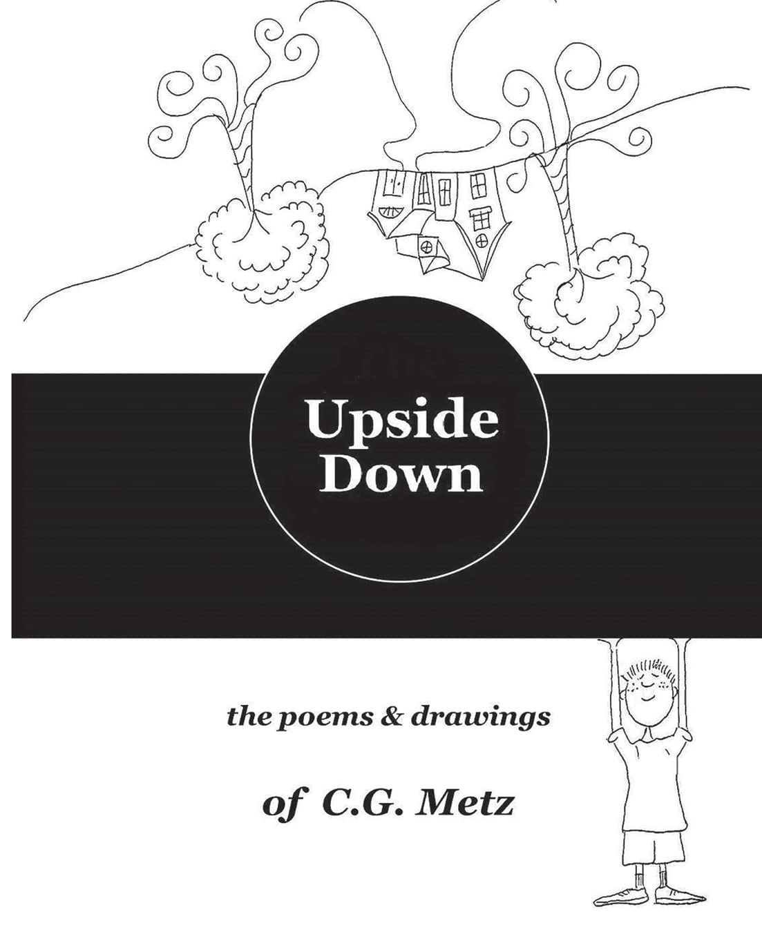 Upside Down: The Poems & Drawings of C.G. Metz,Used