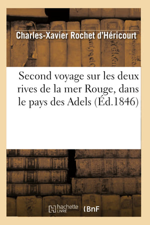 Second Voyage Sur Les Deux Rives De La Mer Rouge, Dans Le Pays Des Adels (D.1846) (Histoire) (French Edition),New