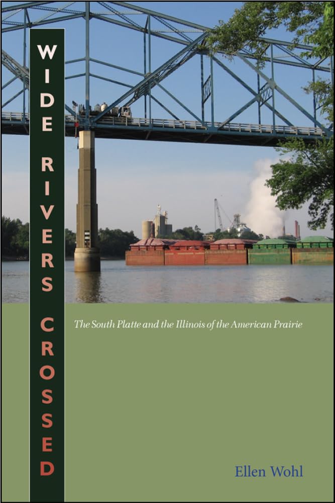 Wide Rivers Crossed: The South Platte And The Illinois Of The American Prairie,Used