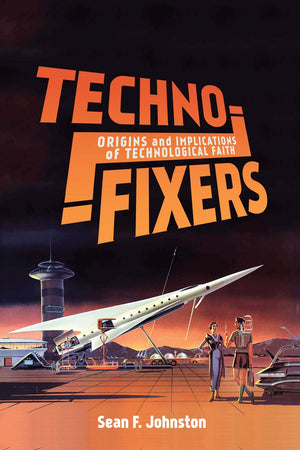 TechnoFixers: Origins and Implications of Technological Faith,Used
