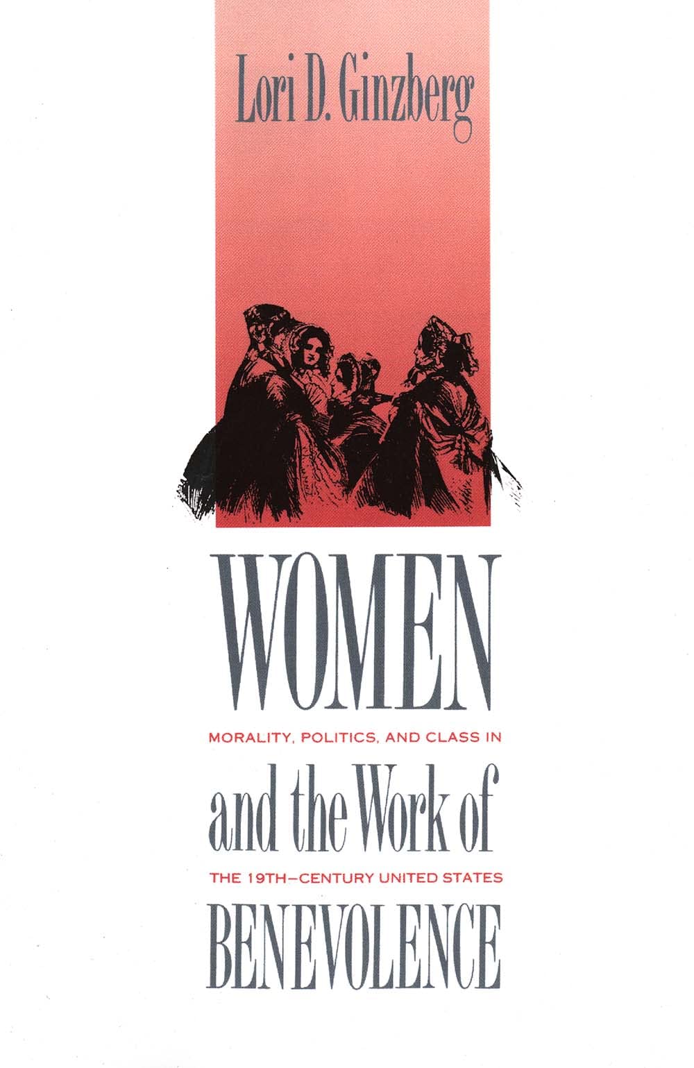Women and the Work of Benevolence: Morality, Politics, and Class in the NineteenthCentury United States (Yale Historical Public,Used