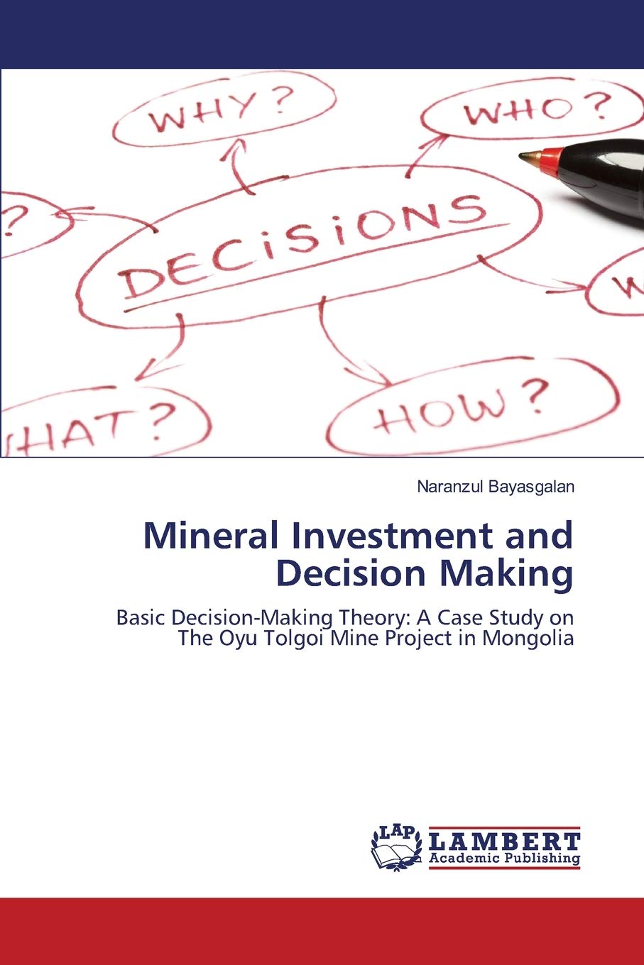 Mineral Investment and Decision Making: Basic DecisionMaking Theory: A Case Study on The Oyu Tolgoi Mine Project in Mongolia,Used