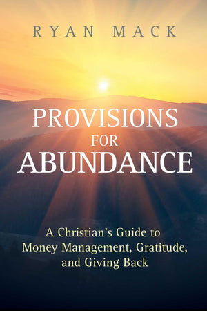 Provisions for Abundance: A Christians Guide to Money Management, Gratitude, and Giving Back