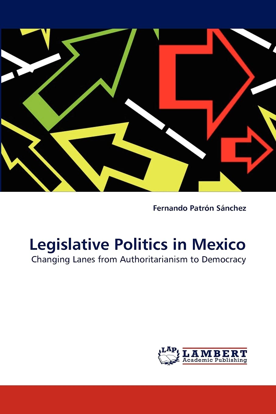 Legislative Politics in Mexico: Changing Lanes from Authoritarianism to Democracy,New