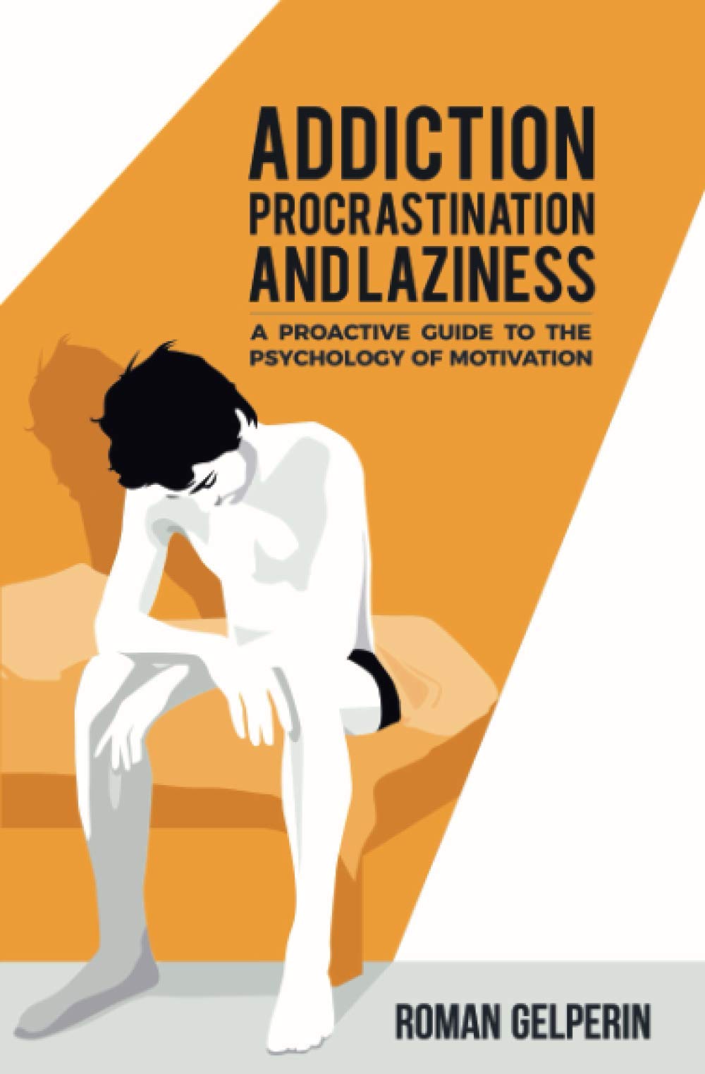 Addiction, Procrastination, And Laziness: A Proactive Guide To The Psychology Of Motivation,Used