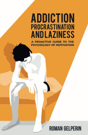 Addiction, Procrastination, And Laziness: A Proactive Guide To The Psychology Of Motivation,Used