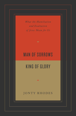 Man of Sorrows, King of Glory: What the Humiliation and Exaltation of Jesus Mean for Us,Used