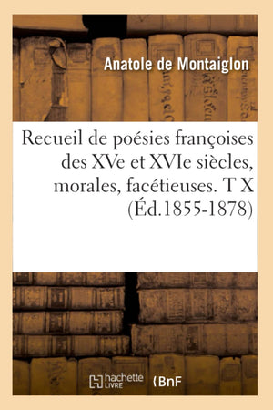 Recueil de Posies Franoises Des Xve Et Xvie Sicles, Morales, Factieuses. T X (d.18551878) (Litterature) (French Edition),Used