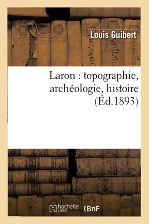 Laron: Topographie, Archologie, Histoire (D.1893) (French Edition),New