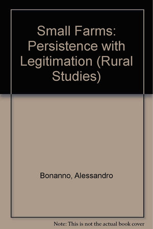 Small Farms: Persistence With Legitimation (RURAL STUDIES SERIES OF THE RURAL SOCIOLOGICAL SOCIETY),Used