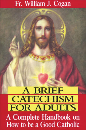 A Brief Catechism For Adults: A Complete Handbook on How to be a Good Catholic,Used