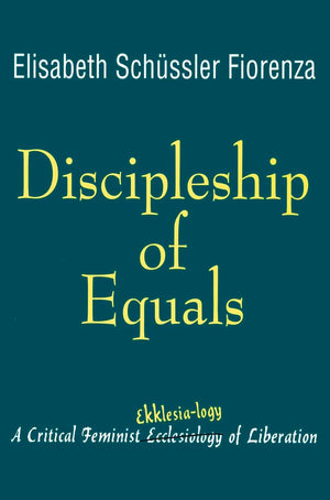 Discipleship of Equals: A Critical Feminist Ekklesialogy of Liberation,Used