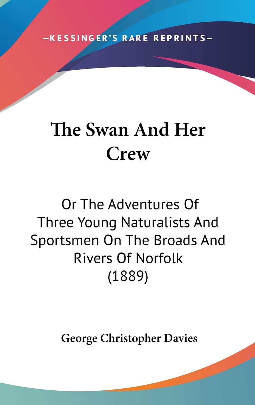 The Swan And Her Crew: Or The Adventures Of Three Young Naturalists And Sportsmen On The Broads And Rivers Of Norfolk (1889),New