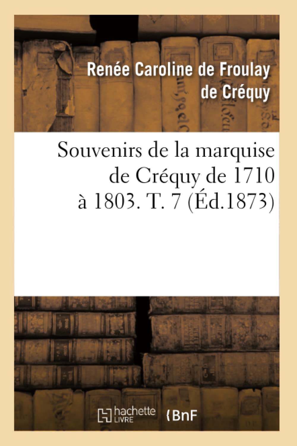 Souvenirs de la Marquise de Crquy de 1710  1803. T. 7 (d.1873) (Histoire) (French Edition),Used