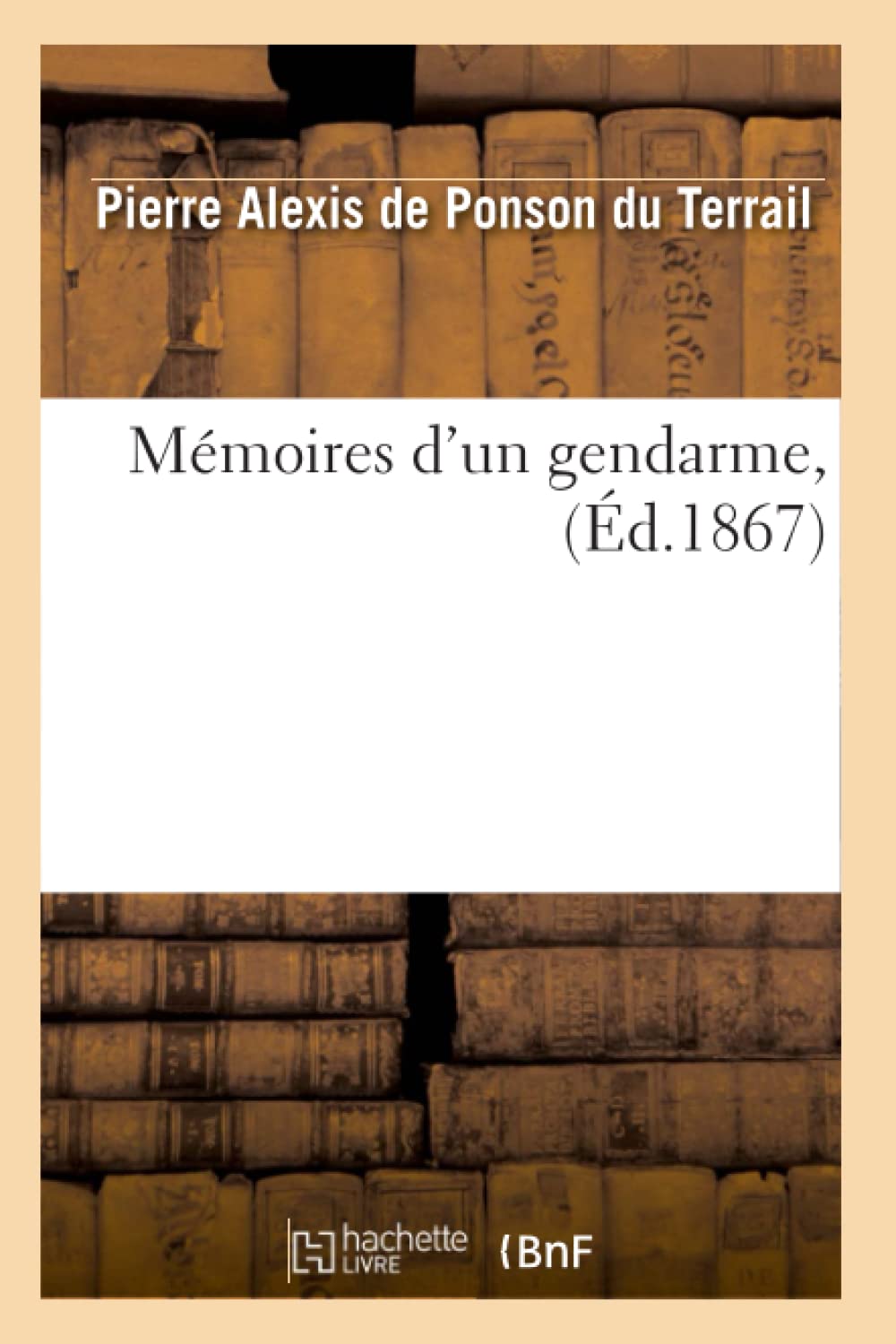 Mmoires D'Un Gendarme, (D.1867) (Litterature) (French Edition),New