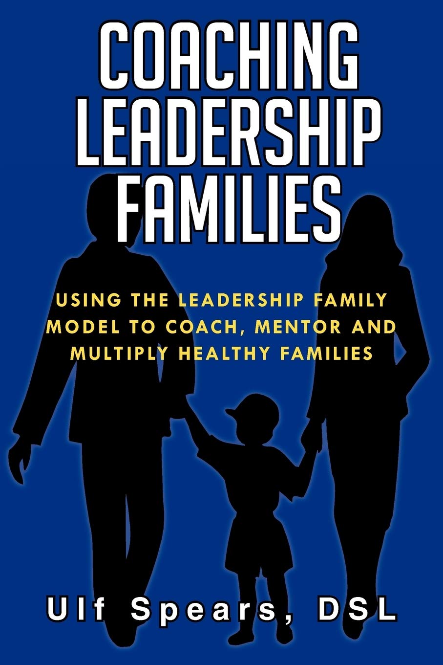 Coaching Leadership Families: Using The Leadership Family Model To Coach, Mentor And Multiply Healthy Families,Used