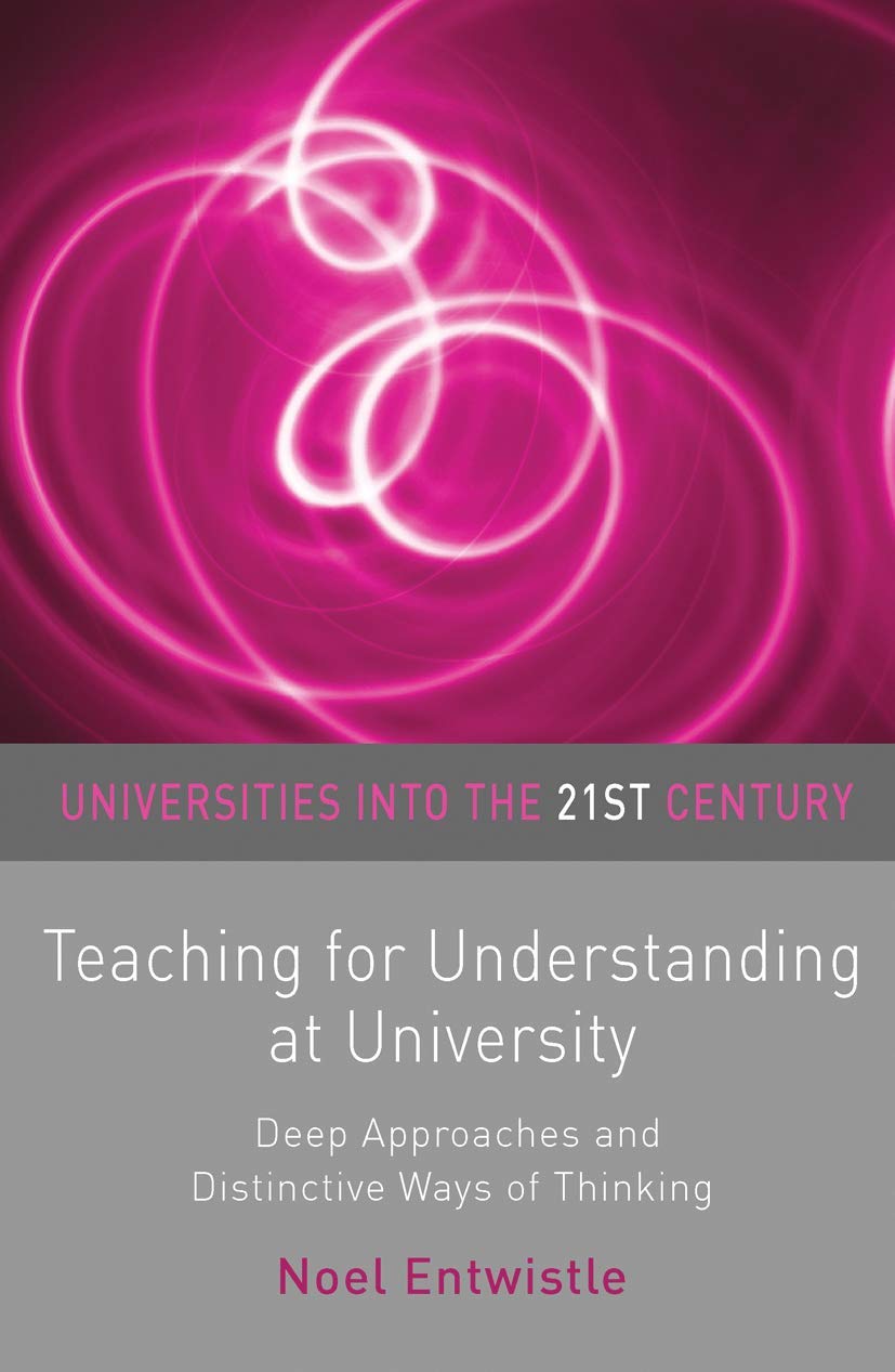 Teaching For Understanding At University: Deep Approaches And Distinctive Ways Of Thinking (Universities Into The 21St Century,