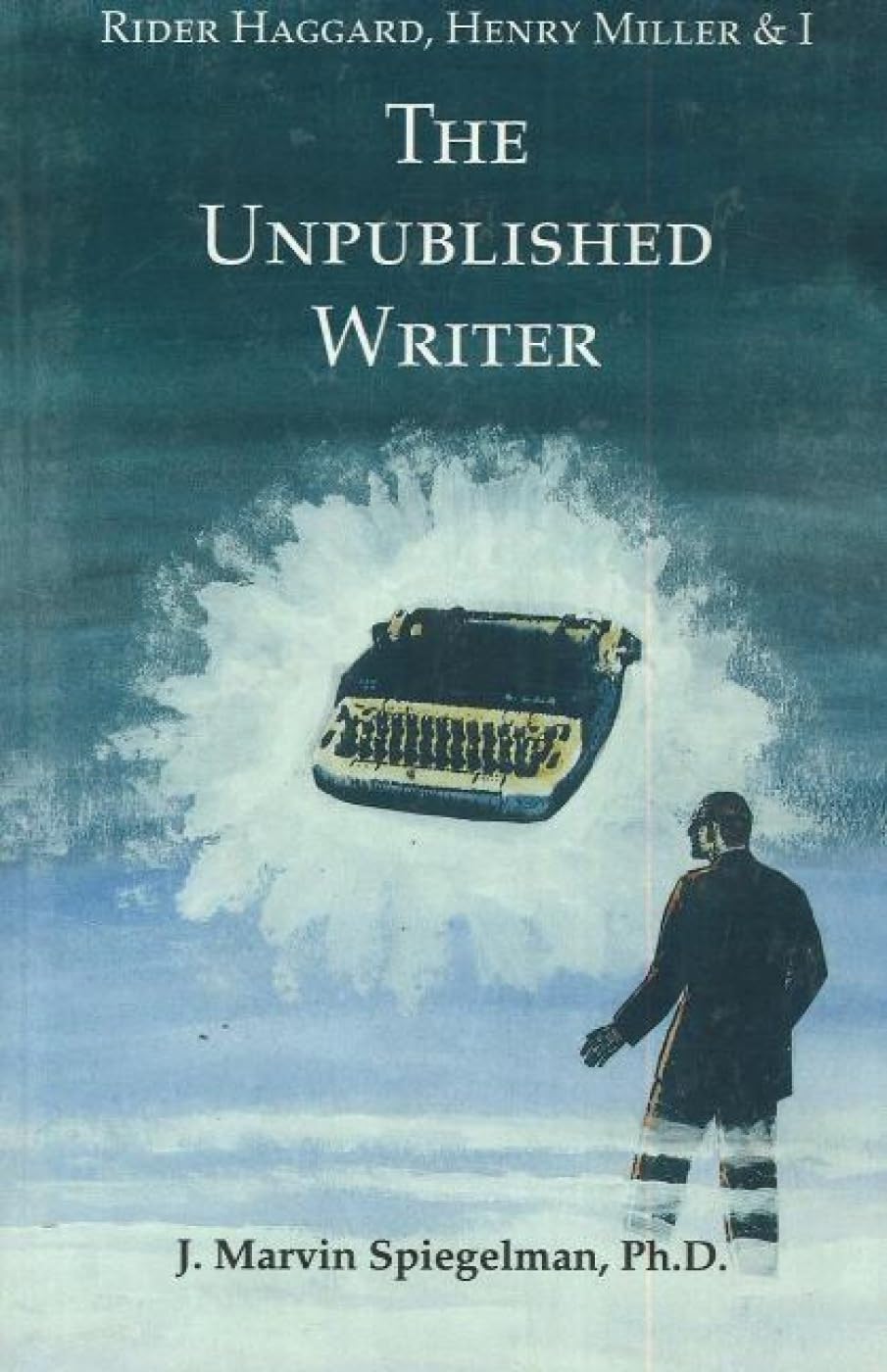 Rider Haggard, Henry Miller, and I : The Unpublished Writer,Used