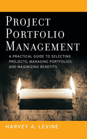 Project Portfolio Management: A Practical Guide to Selecting Projects, Managing Portfolios, and Maximizing Benefits,New