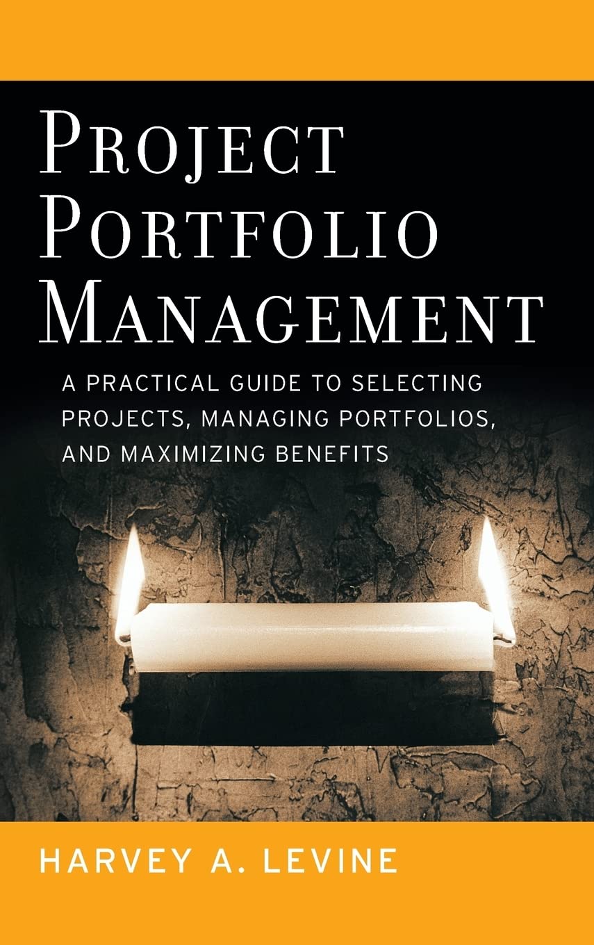 Project Portfolio Management: A Practical Guide to Selecting Projects, Managing Portfolios, and Maximizing Benefits,New