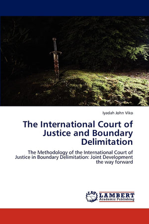 The International Court of Justice and Boundary Delimitation: The Methodology of the International Court of Justice in Boundary ,Used